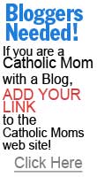 If you are a Catholic Mom with a Blog add your link to the Catholic Moms web site!